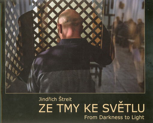 Jindřich Štreit : Ze tmy ke světlu = From darkness to light