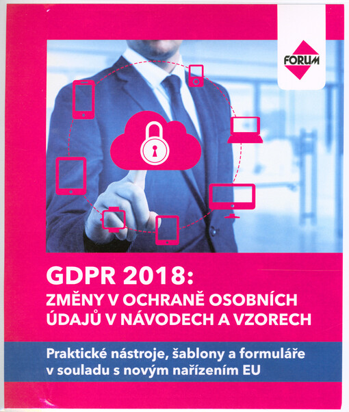 GDPR ... : změny v ochraně osobních údajů v návodech a vzorech : praktické nástroje, šablony a formuláře v souladu s nařízením EU : ...
