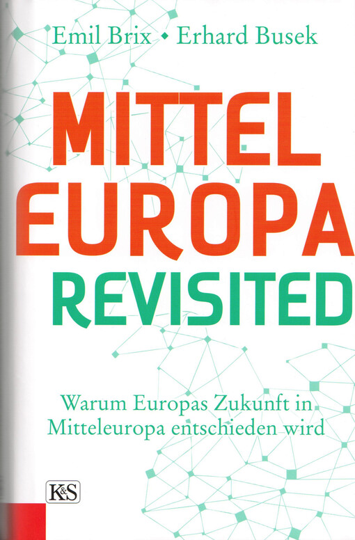 Mitteleuropa revisited : warum Europas Zukunft in Mitteleuropa entschieden wird