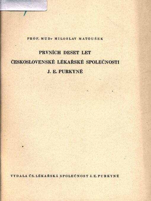 Prvních deset let Československé lékařské společnosti J. E. Purkyně : u příležitosti 10. výročí svého trvání vydala pro své členy Čs. lékařská společnost J. E. Purkyně