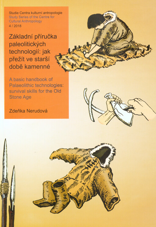 Základní příručka paleolitických technologií: jak přežít ve starší době kamenné = A basic handbook of Palaeolithic technologies: survival skills for the Old Stone Age