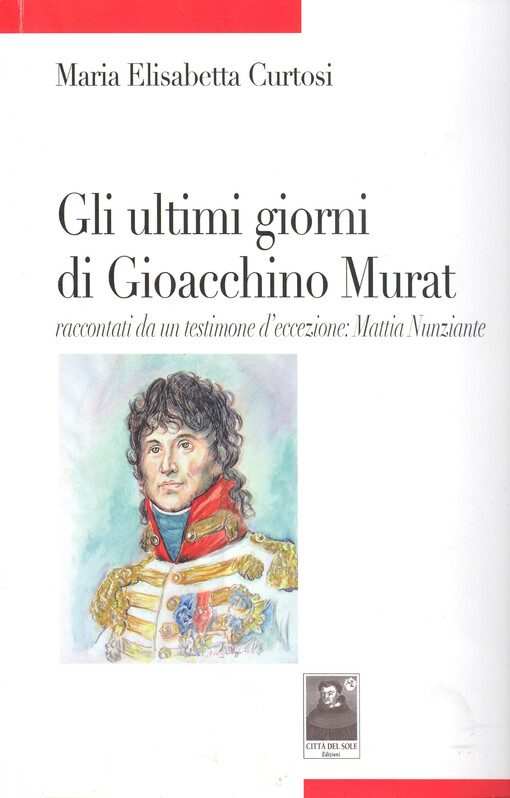 Gli ultimi giorni di Gioscchino Murat : raccontati da un testimone d'eccezione Mattia Nunziante