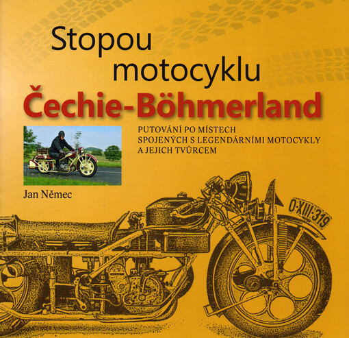 Stopou motocyklu Čechie-Böhmerland : putování po místech spojených s legendárními motocykly a jejich tvůrcem