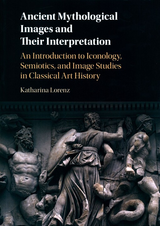 Ancient mythological images and their interpretation : an introduction to iconology, semiotics, and image studies in classical art history