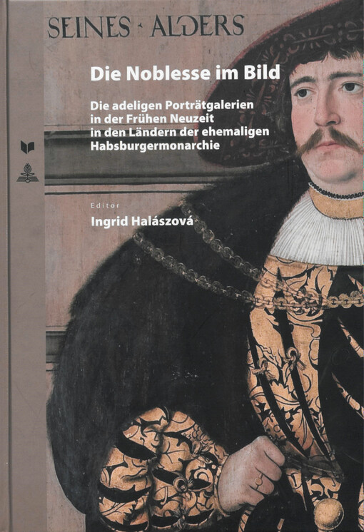 Die Noblesse im Bild : die adeligen Porträtgalerien in der Frühen Neuzeit in den Ländern der ehemaligen Habsburgermonarchie