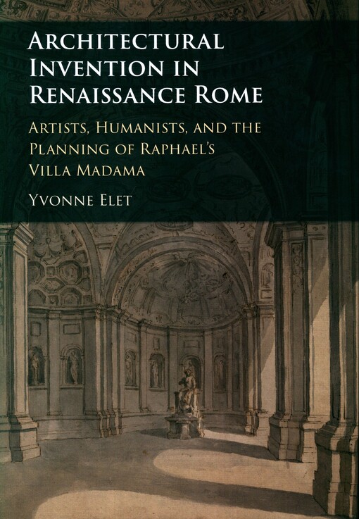 Architectural invention in renaissance Rome : artists, humanists, and the planning of Raphael's Villa Madama
