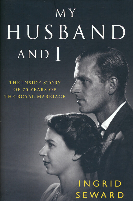 My husband and I : the inside story of 70 years of the royal marriage