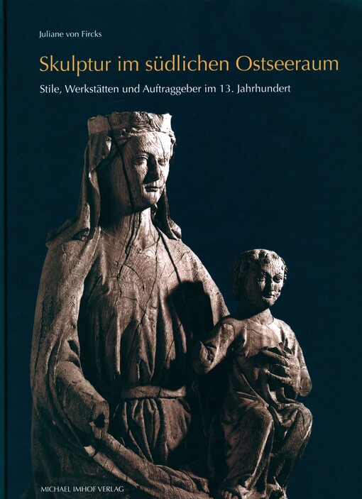 Skulptur im südlichen Ostseeraum :Stile, Werkstätten und Auftraggeber im 13. Jahrhundert