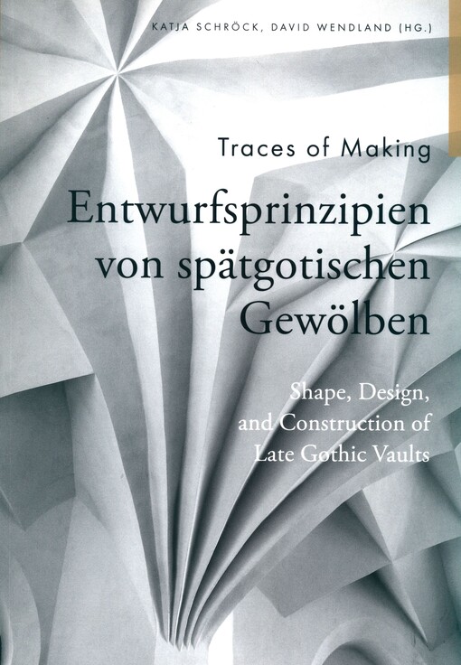 Traces of making - Entwurfsprinzipien von spätgotischen Gewölben