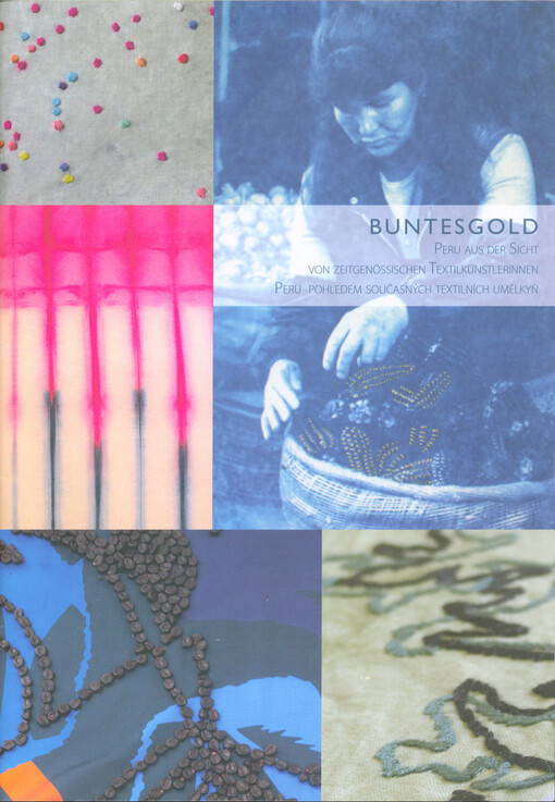 Buntesgold : Peru aus der Sicht von zeitgenössischen Textilkünstlerinnen : Sommerschloss Ostrov, Juni 2018 = Peru očima současných německých výtvarnic : Letohrádek Ostrov pobočka Galerie umění Karlovy Vary, červen 2018