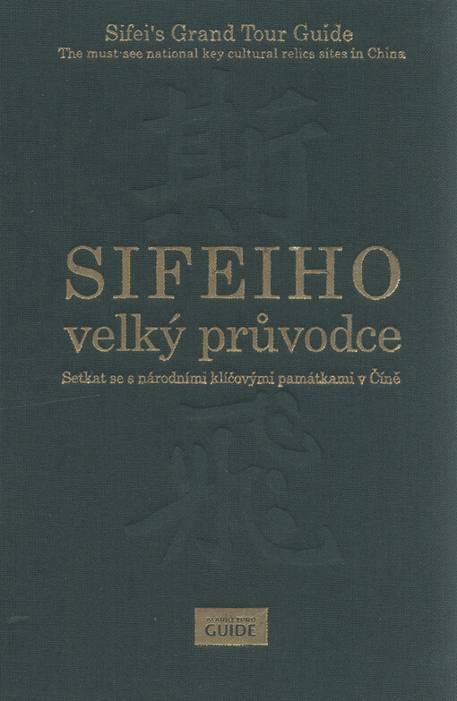 Sifeiho velký průvodce : setkat se s národními klíčovými památkami v Číně = Sifei's grand tour guide : the must-see national key cultural relics sites in China