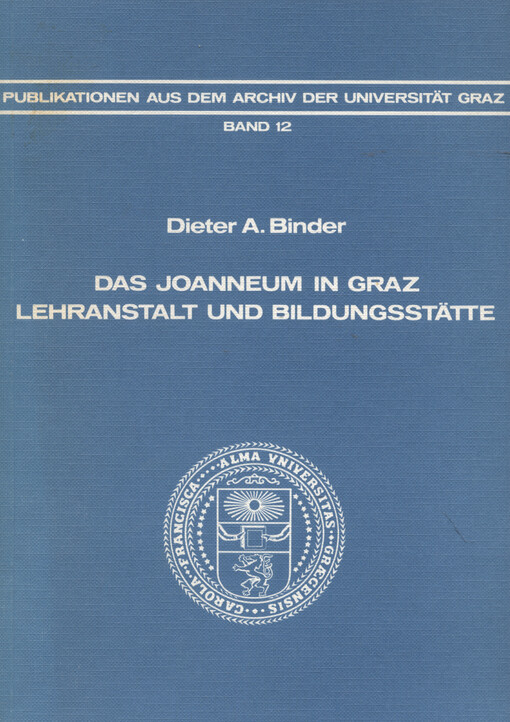 Das Joanneum in Graz : Lehranstalt und Bildungsstätte : ein Beitrag zur Entwicklung des technischen und naturwissenschaftlichen Unterrichtes im 19. Jahrhundert