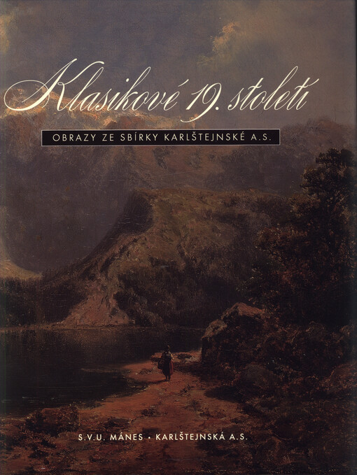 Klasikové 19. století :obrazy ze sbírky Karlštejnské a.s. : katalog výstavy : [Galerie S.V.U. Mánes Diamant, 5. dubna - 27. května 2012, Praha