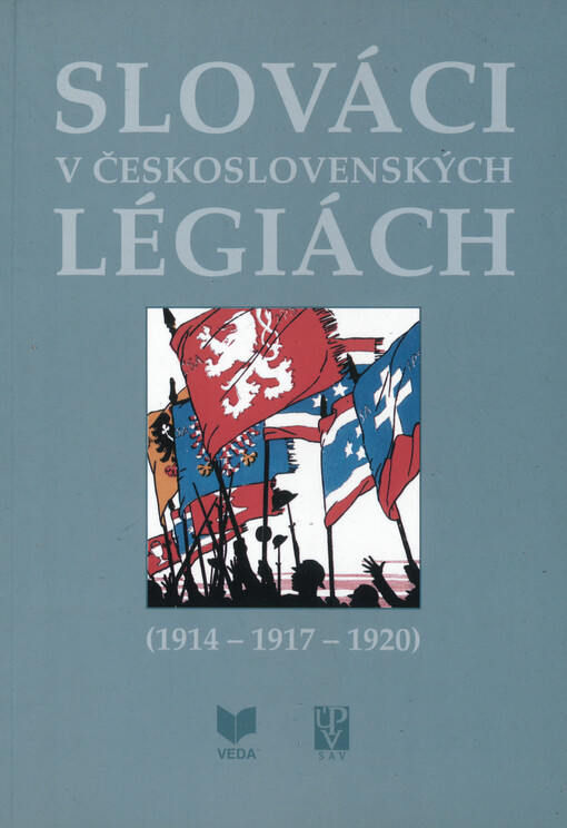 Slováci v československých légiách (1914-1917-1920) : venované pamiatke PhDr. Mariána Hronského, DrSc. (1940-2012)