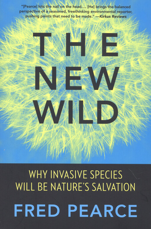 The new wild : why invasive species will be nature's salvation