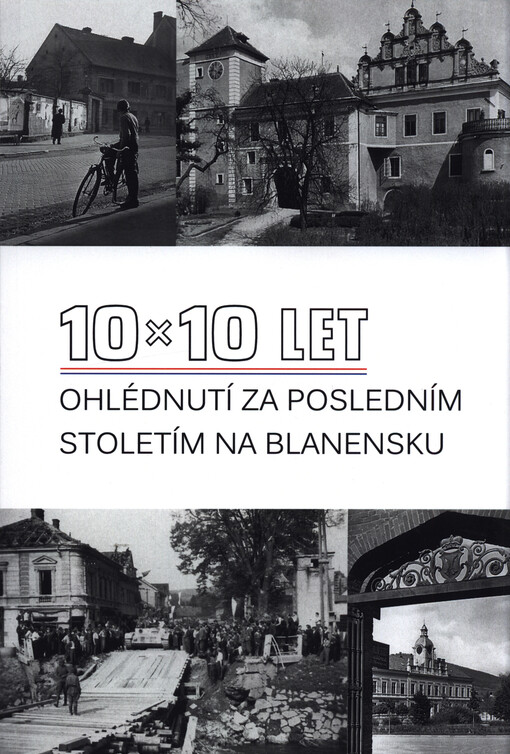 10 x 10 let : ohlédnutí za posledním stoletím na Blanensku