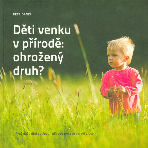 Děti venku v přírodě: ohrožený druh? : proč naše děti potřebují přírodu pro své zdraví a učení