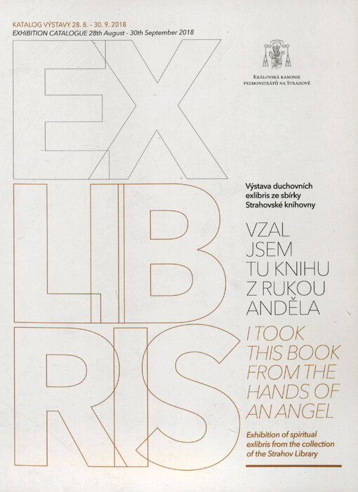 Vzal jsem tu knihu z rukou anděla: výstava duchovních exlibris ze sbírky Strahovské knihovny : katalog výstavy 28.8.-30.9.2018 = I took this book from the hands of an angel : exhibition of spiritual exlibris fron the colection of the Strahov Library : exhibition catalogue 28th August - 30th September 2018