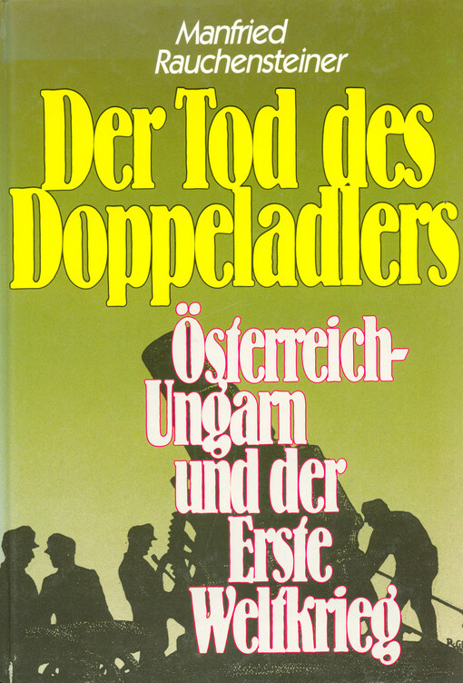 Der Tod des Doppeladlers : Österreich-Ungarn und der Erste Weltkrieg