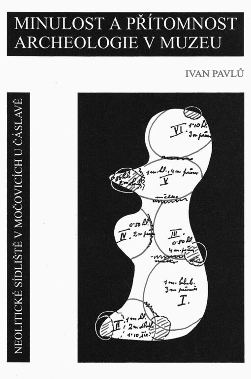 Minulost a přítomnost archeologie v muzeu :neolitické sídliště v Močovicích u Čáslavě = Past and present methods of archaeology in museum and the neolithic site of Močovice near Čáslav