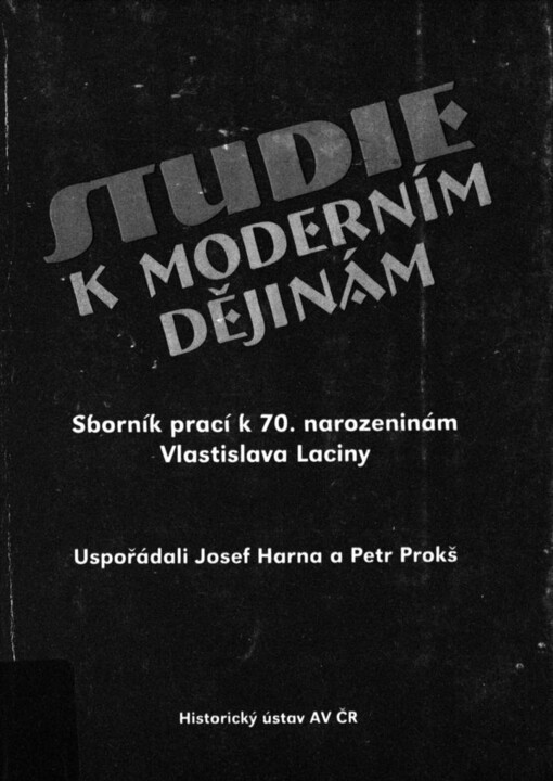 Studie k moderním dějinám: sborník prací k 70. narozeninám Vlastislava Laciny
