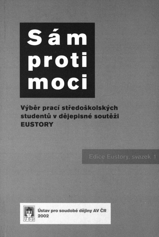 Sám proti moci :výběr prací středoškolských studentů v dějepisné soutěži EUSTORY