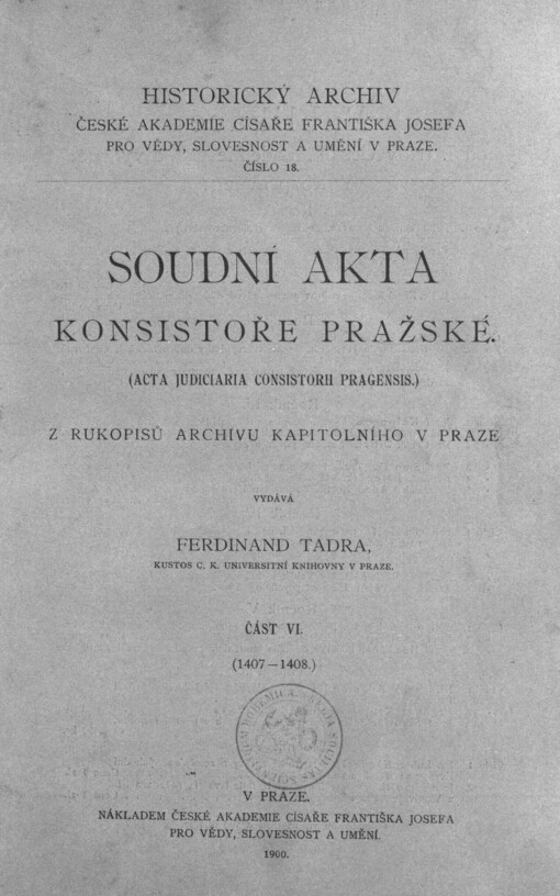 Soudní akta konsistoře Pražské =(Acta judiciaria consistorii Pragensis) :Část VI, (1407-1408)