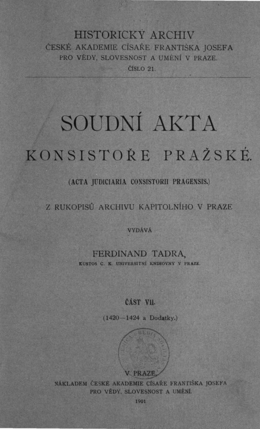 Soudní akta konsistoře Pražské =(Acta judiciaria consistorii Pragensis).Část VII. (1420-1424 a Dodatky)