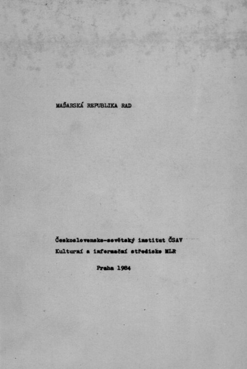 Maďarská republika rad :sborník ref. z konf. k 65. výročí Maď. republiky rad [poř.] Československo-sovět. institutem ČSAV... [aj.], Praha 1984