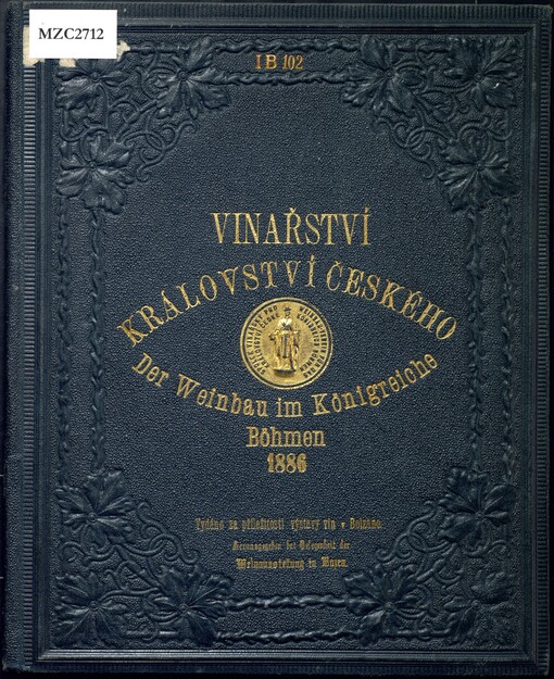 Vinařství v království Českém: průvodní spis kollekce českých vín zaslaných na 3. rakouskou výstavu vín uspořádanou r. 1886 v Bolzanu = Der Weinbau im Königreiche Böhmen : Begleitschrift der Kollektion böhm. Weine zur 3. österr. Weinausstellung im Jahre 1886 in Bozen