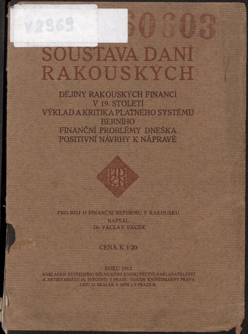 Soustava daní rakouských :dějiny rakouských financí v 19. stol. : výklad a kritika platného systému berního : finanční poblémy dneška : positivní návrhy k nápravě