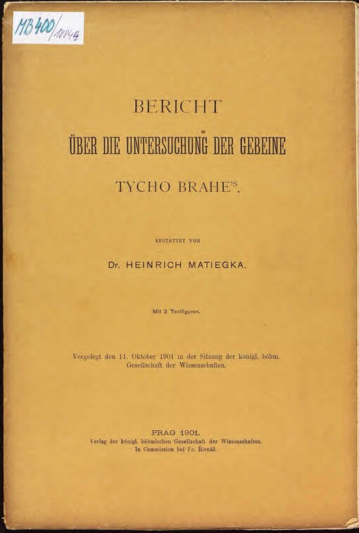 Bericht über die Untersuchung der Gebeine Tycho Brahe's : vorgelegt den 11. Oktober 1901 in der Sitzung der königl. böhm. Gesellschaft der Wissenschaften /