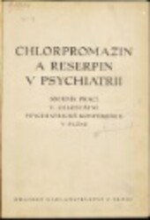 Chlorpromazin a reserpin v psychiatrii :sborník prací 5. celostátní psychiatrické konference v Plzni 15. až 17. listopadu 1956