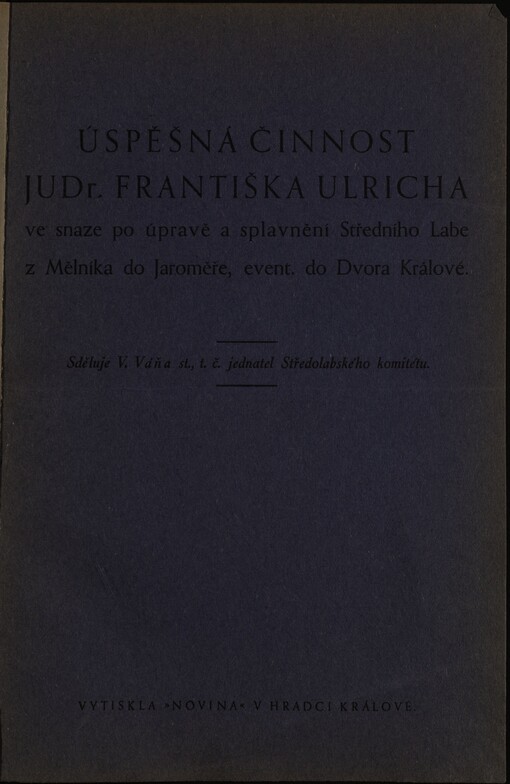 Úspěšná činnost JUDr. Františka Ulricha ve snaze po úpravě a splavnění Středního Labe z Mělníka do Jaroměře, eventuálně do Dvora Králové