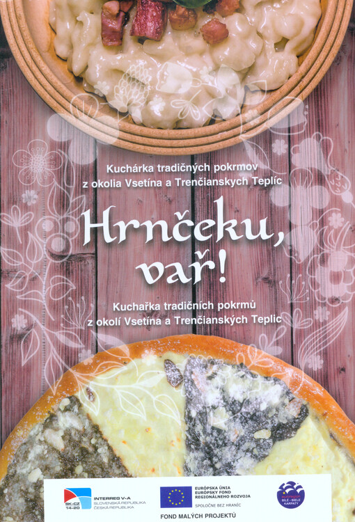 Hrnčeku, vař! : kuchařka tradičních pokrmů z okolí Vsetína a Trenčianských Teplic = kuchárka tradičných pokrmov z okolia Vsetína a Trenčianskych Teplíc