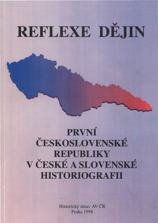 Reflexe dějin první Československé republiky v české a slovenské historiografii: sborník, referátů přednesených na kolokviu pořádaném Historickým ústavem AV ČR v Praze 18. listopadu 1997