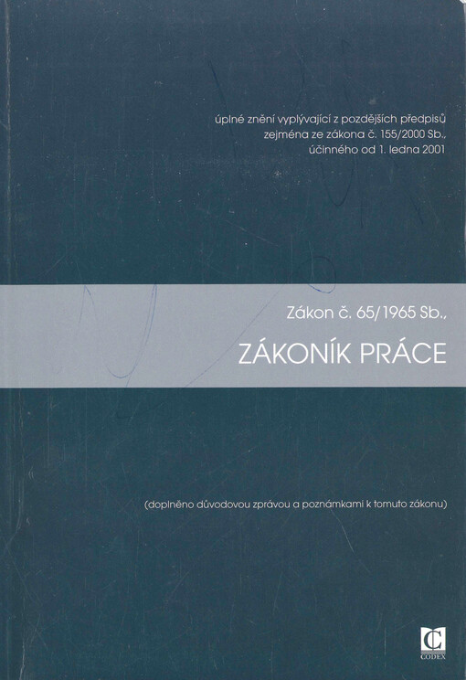 Zákon č. 65/1965 Sb., Zákoník práce - úplné znění vyplývající z pozdějších předpisů, zejména ze zákona č. 155/2000 Sb., účinného od 1. ledna 2001 : (doplněno důvodovou zprávou a poznámkami k tomuto zákonu)
