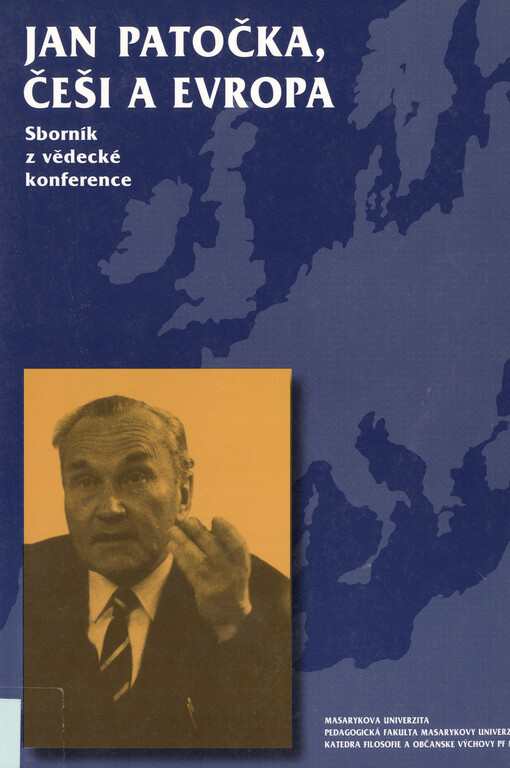 Jan Patočka, Češi a Evropa : sborník prací z konference ... uspořádané Katedrou filosofie a občanské výchovy Pedagogické fakulty Masarykovy univerzity v Brně k 50. výročí působení Jana Patočky na Pedagogické fakultě Masarykovy univerzity v Brně