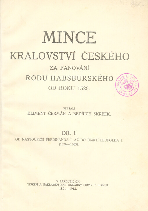 Mince království Českého za panování rodu Habsburského od roku 1526. Díl I, Od nastoupení Ferdinanda I. až do úmrtí Leopolda I. (1526-1705)