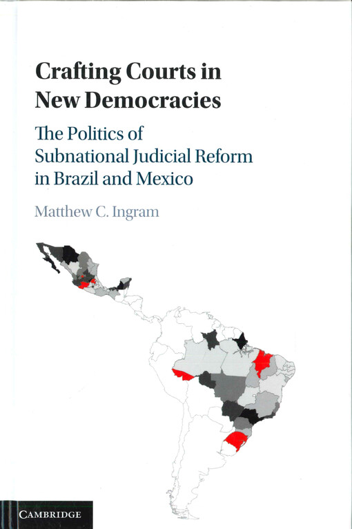 Crafting courts in new democracies : the politics of subnational judicial reform in Brazil and Mexico