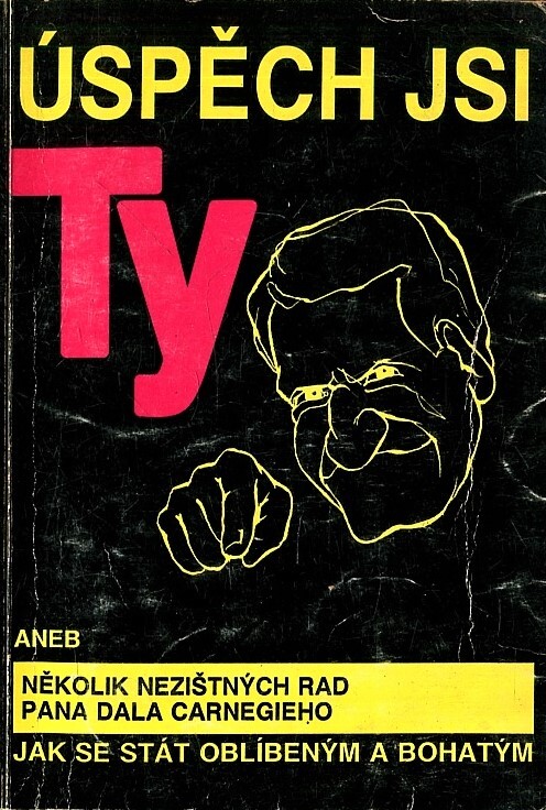 Úspěch jsi Ty, aneb, Několik nezištných rad pana Dala Carnegieho : jak se stát oblíbeným a bohatým.