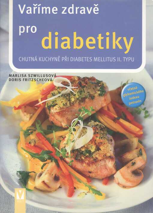 Vaříme zdravě pro diabetiky : chutná kuchyně při diabetes II. typu : [včetně glykemického indexu potravin]