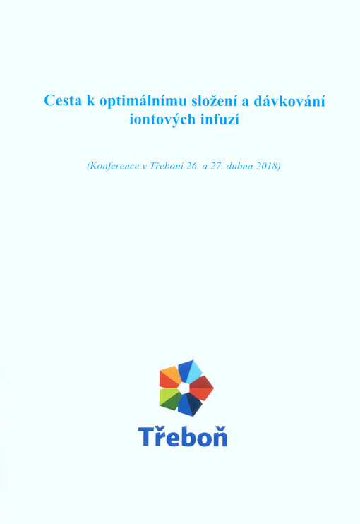 Cesta k optimálnímu složení a dávkování iontových infuzí : (konference v Třeboni 26. a 27. dubna 2018)