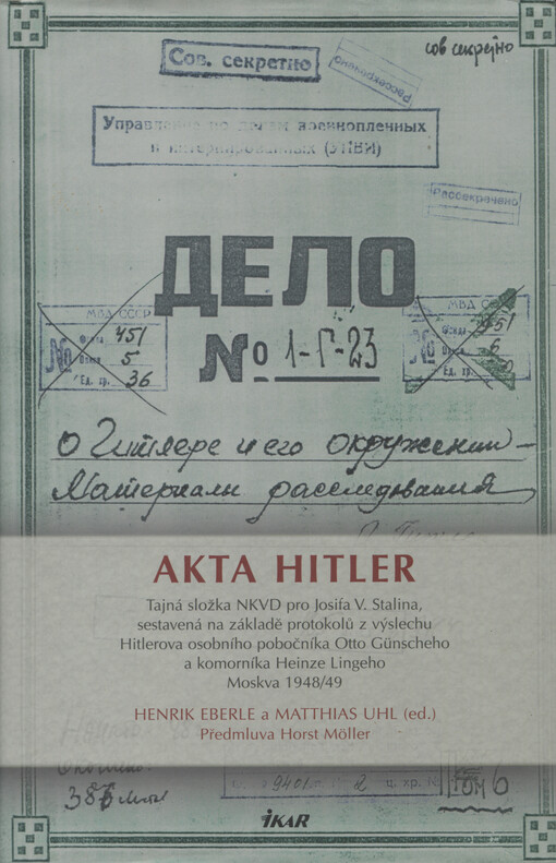 Akta Hitler : tajná složka NKVD pro Josifa V. Stalina, sestavená na základě protokolů o výslechu Hitlerova osobního pobočníka Otto Günscheho a komorníka Heinze Lingeho : Moskva 1948-49