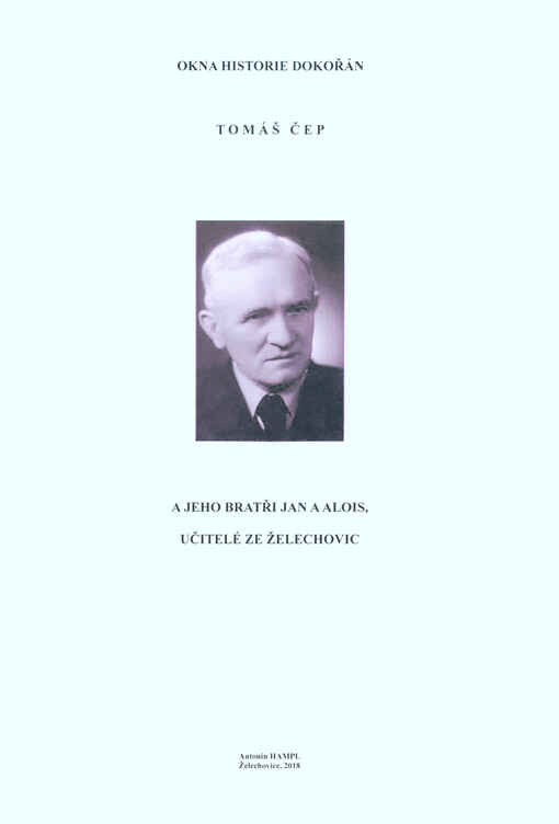 Okna historie dokořán : Tomáš Čep a jeho bratři Jan a Alois, učitelé ze Želechovic