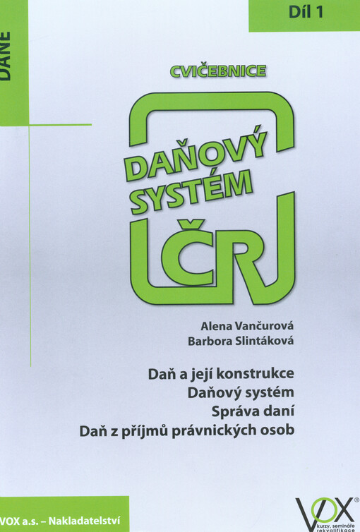 Daňový systém ČR : cvičebnice. 1. díl, Daň a její konstrukce, daňový systém, správa daní, daň z příjmů právnických osob