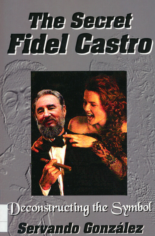 The secret Fidel Castro : deconstructing the symbol
