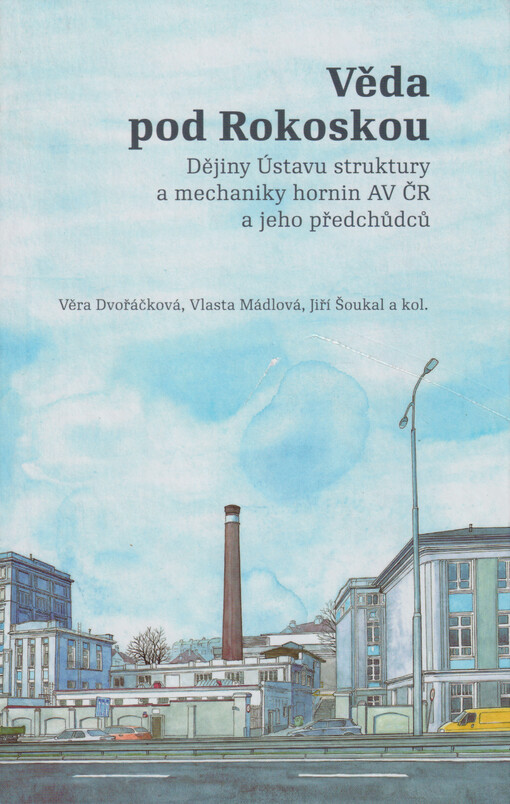 Věda pod Rokoskou : dějiny Ústavu struktury a mechaniky hornin AV ČR a jeho předchůdců