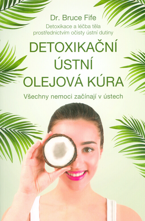 Detoxikační ústní olejová kúra : detoxikace a léčba těla prostřednictvím očisty ústní dutiny : všechny nemoci začínají v ústech