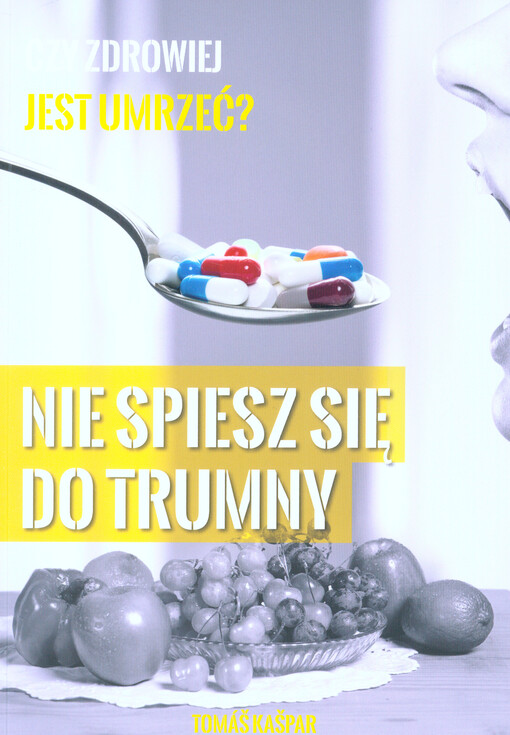 Nie spiesz sie do trumny : skrywana prawda o tym jak z nas 